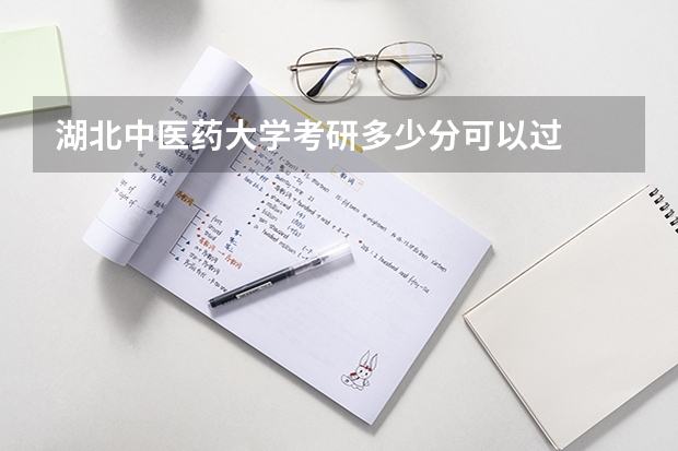 湖北中医药大学考研多少分可以过