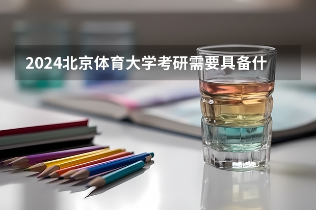2024北京体育大学考研需要具备什么条件