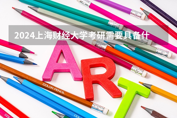 2024上海财经大学考研需要具备什么条件