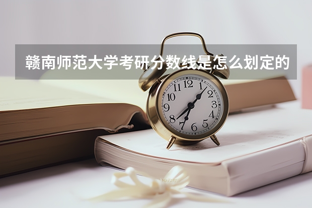 赣南师范大学考研分数线是怎么划定的