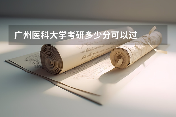 广州医科大学考研多少分可以过