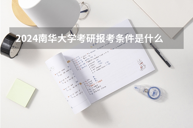 2024南华大学考研报考条件是什么？