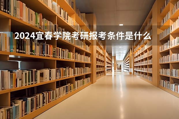 2024宜春学院考研报考条件是什么？