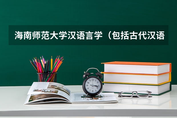 海南师范大学汉语言学（包括古代汉语、现代汉语）考研复试大纲