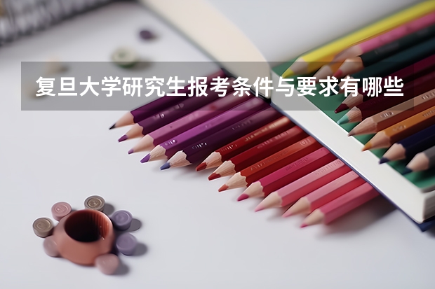 复旦大学研究生报考条件与要求有哪些？
