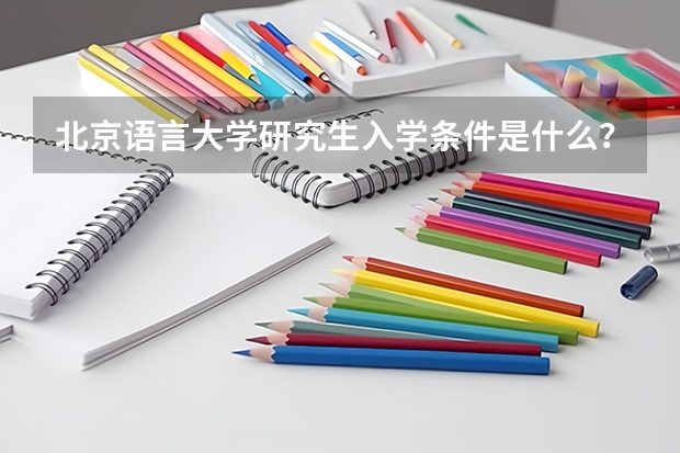 北京语言大学研究生入学条件是什么？