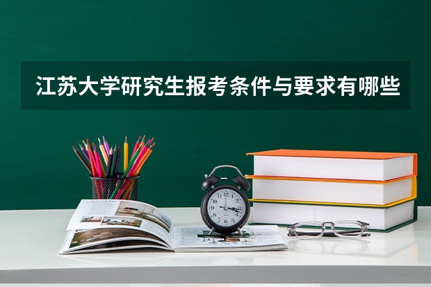 江苏大学研究生报考条件与要求有哪些？