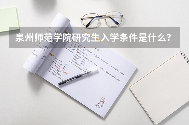 泉州师范学院研究生入学条件是什么？