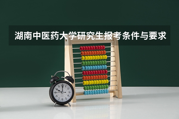 湖南中医药大学研究生报考条件与要求有哪些？