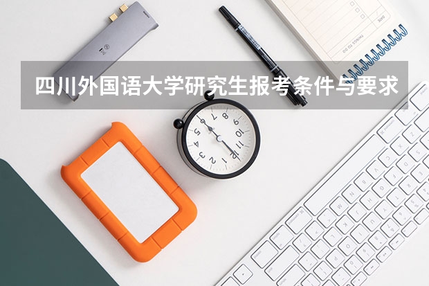 四川外国语大学研究生报考条件与要求有哪些？