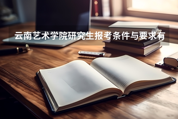 云南艺术学院研究生报考条件与要求有哪些？