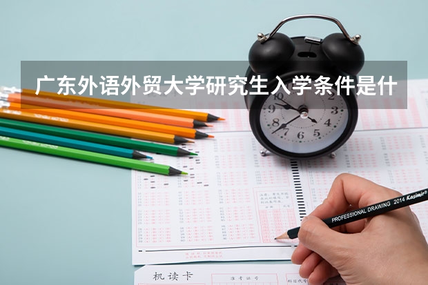 广东外语外贸大学研究生入学条件是什么？