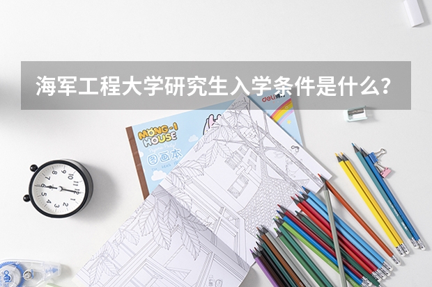 海军工程大学研究生入学条件是什么？