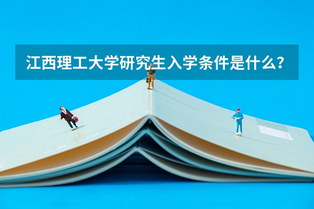 江西理工大学研究生入学条件是什么？