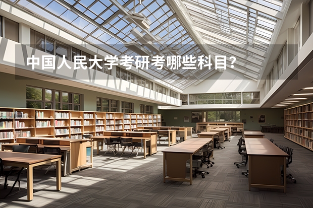中国人民大学考研考哪些科目？