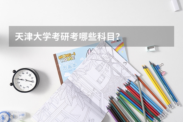 天津大学考研考哪些科目？