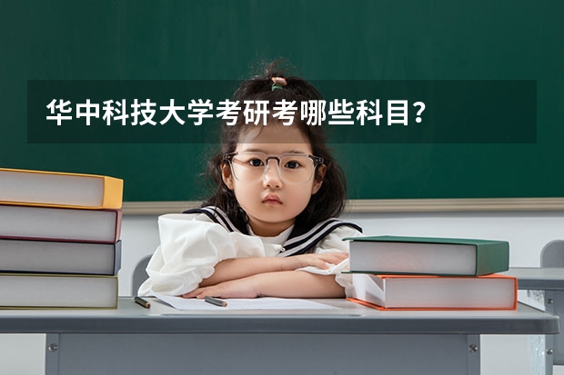 华中科技大学考研考哪些科目？