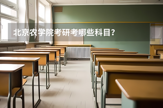 北京农学院考研考哪些科目？
