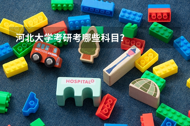 河北大学考研考哪些科目？