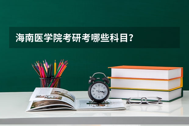 海南医学院考研考哪些科目？