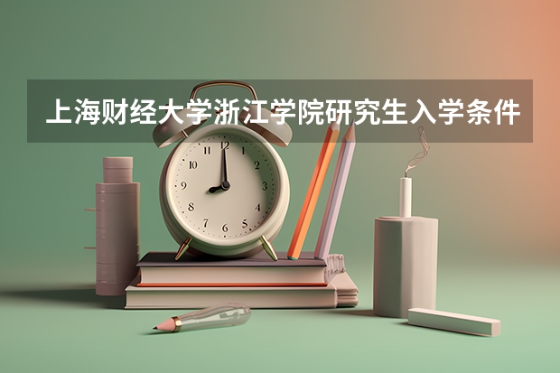 上海财经大学浙江学院研究生入学条件是什么？