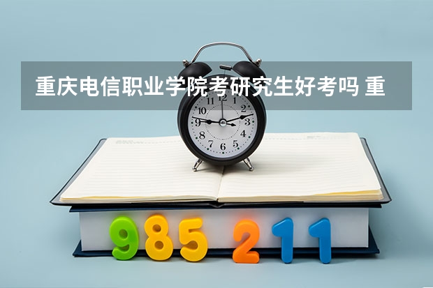 重庆电信职业学院考研究生好考吗 重庆电信职业学院报考条件