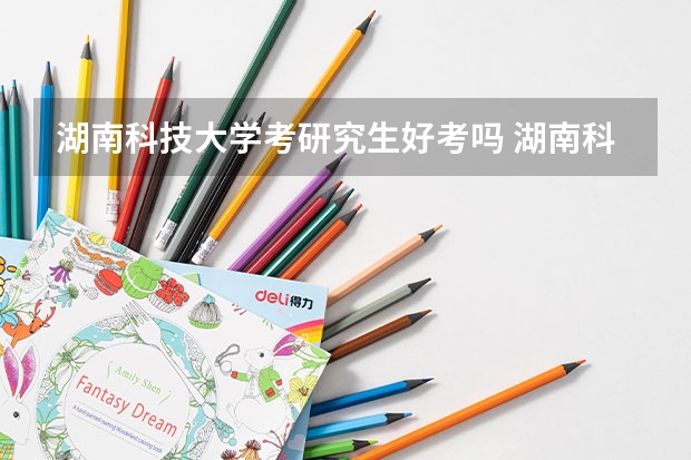 湖南科技大学考研究生好考吗 湖南科技大学报考条件