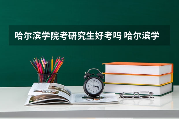 哈尔滨学院考研究生好考吗 哈尔滨学院报考条件