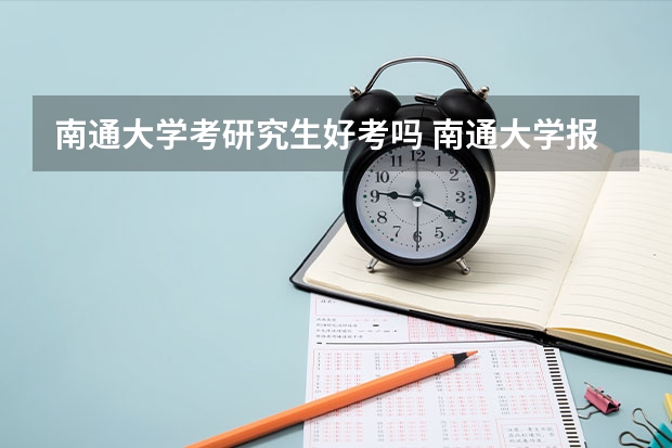 南通大学考研究生好考吗 南通大学报考条件