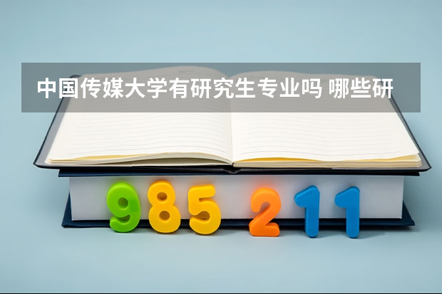 中国传媒大学有研究生专业吗 哪些研究生专业比较好就业