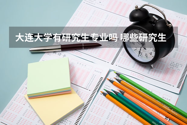 大连大学有研究生专业吗 哪些研究生专业比较好就业
