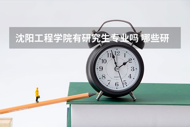 沈阳工程学院有研究生专业吗 哪些研究生专业比较好就业