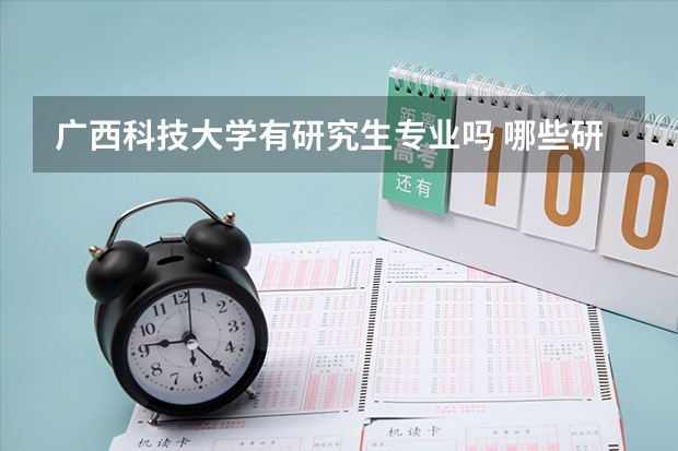 广西科技大学有研究生专业吗 哪些研究生专业比较好就业
