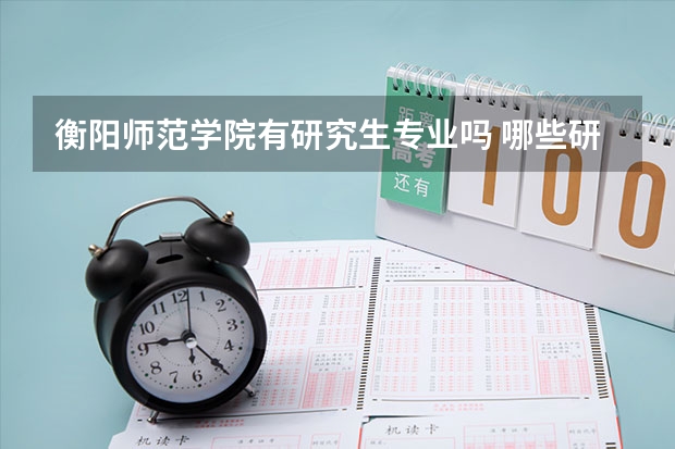 衡阳师范学院有研究生专业吗 哪些研究生专业比较好就业