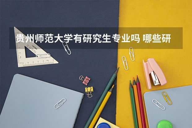 贵州师范大学有研究生专业吗 哪些研究生专业比较好就业