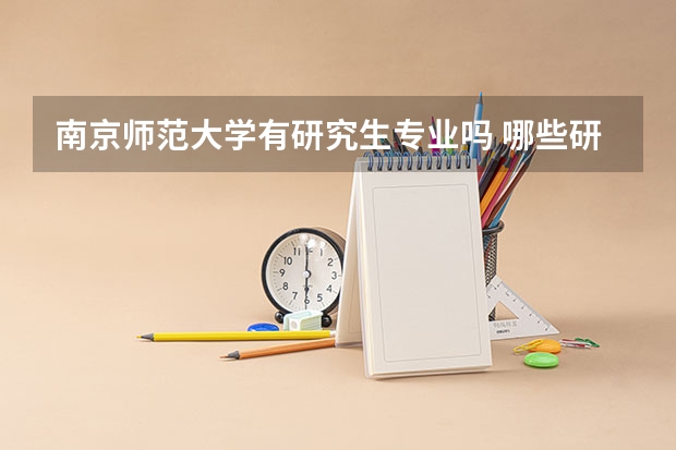 南京师范大学有研究生专业吗 哪些研究生专业比较好就业
