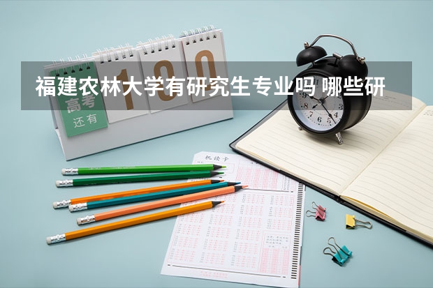福建农林大学有研究生专业吗 哪些研究生专业比较好就业