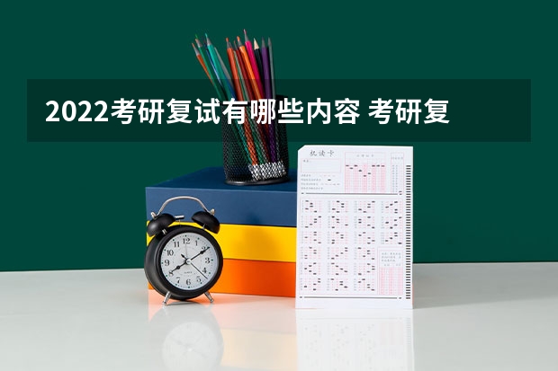 2022考研复试有哪些内容 考研复试流程一般是怎样的