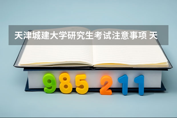 天津城建大学研究生考试注意事项 天津城建大学考研时间