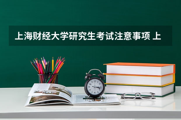 上海财经大学研究生考试注意事项 上海财经大学考研时间