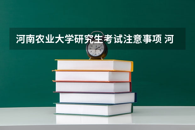 河南农业大学研究生考试注意事项 河南农业大学考研时间