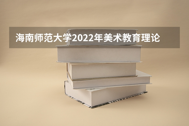 海南师范大学2022年美术教育理论考研复试大纲 海南师范大学2022年面向对象程序设计考研复试大纲