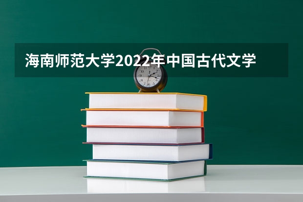 海南师范大学2022年中国古代文学考研复试大纲 广东技术师范大学F202新闻传播学综合理论与应用2023年考研复试大纲