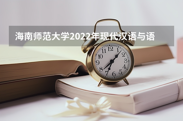 海南师范大学2022年现代汉语与语言学考研复试大纲 海南师范大学2022年美术史论考研复试大纲