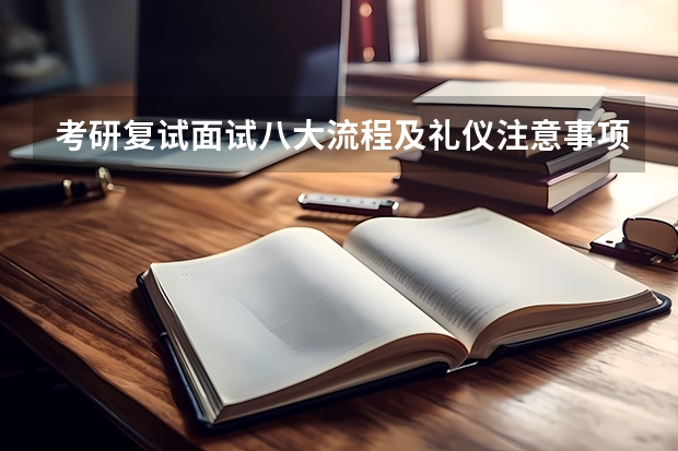 考研复试面试八大流程及礼仪注意事项 广西科技大学911经济学原理2023年考研复试科目考试大纲