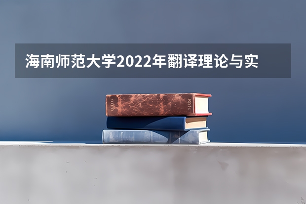 海南师范大学2022年翻译理论与实践考研复试大纲 海南师范大学2022年旅游学概论考研复试大纲