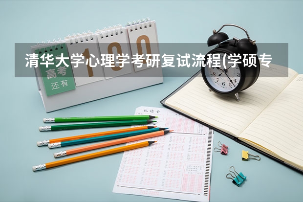 清华大学心理学考研复试流程(学硕专硕一致) 考研复试是笔试还是面试
