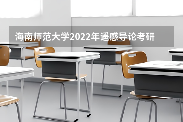 海南师范大学2022年遥感导论考研复试大纲 考研复试：流程是怎么样的