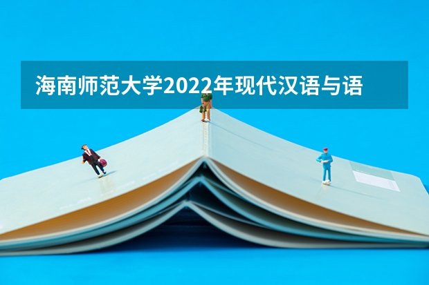海南师范大学2022年现代汉语与语言学考研复试大纲 海南师范大学2022年心理学研究方法考研复试大纲