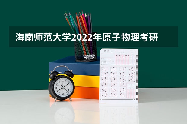 海南师范大学2022年原子物理考研复试大纲 考研复试面试八大流程及礼仪注意事项